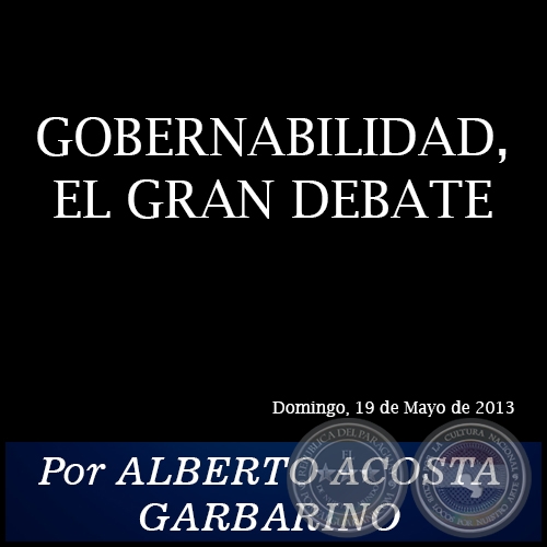 GOBERNABILIDAD, EL GRAN DEBATE - Por ALBERTO ACOSTA GARBARINO - Domingo, 19 de Mayo de 2013